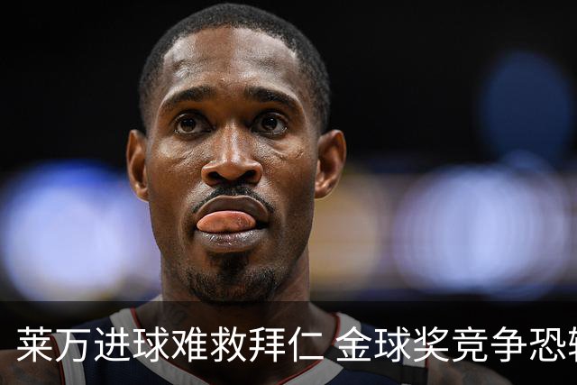 莱万进球难救拜仁 金球奖竞争恐输给本泽马